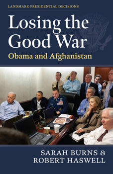 Losing the Good War: Obama and Afghanistan (Landmark Presidential Decisions)