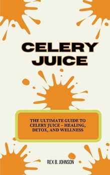 Paperback Celery Juice: The Ultimate Guide to Celery Juice - Healing, Detox, and Wellness Book