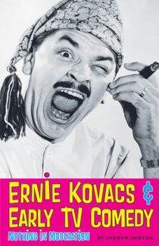 Paperback Ernie Kovacs & Early TV Comedy: Nothing in Moderation Book