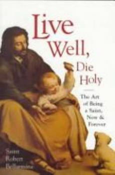 Paperback Live Well, Die Holy: The Art of Being a Saint, Now and Forever Book
