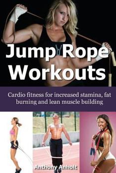 Paperback Jump Rope Workouts: Cardio fitness for increased stamina, lean muscle building and fat burning Book