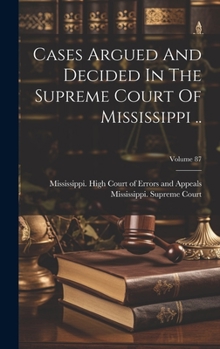 Cases Argued And Decided In The Supreme Court Of Mississippi ..; Volume 87