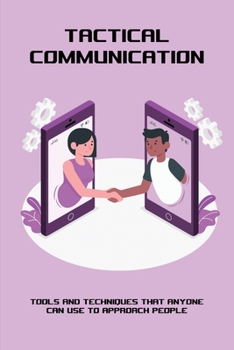 Paperback Tactical Communication: Tools And Techniques That Anyone Can Use To Approach People: Tactical Helmet Communication Systems Book
