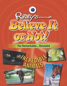 The remarkable revealed: incredible animals - Book  of the Ripley's Remarkable and Unexpected