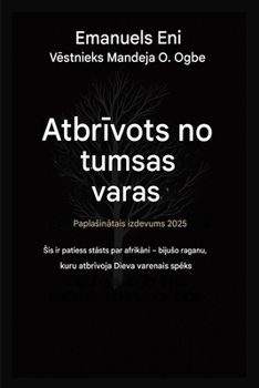 Atbrivots no tumsas varas - Paplasinatais izdevums 2025: Sis IR Patiess StAsts Par Bijuso Afrikas Raganu, Ko AtbrIvoja Dieva Varenais SpEks. ... from Power of Darkness) (Latvian Edition)