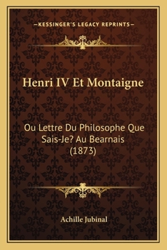 Paperback Henri IV Et Montaigne: Ou Lettre Du Philosophe Que Sais-Je? Au Bearnais (1873) [French] Book