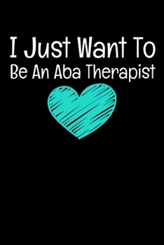 Paperback I Just Want To Be An Aba Therapist: Notebook Gift For Applied Behavior Analyst Aba Therapist (Dot Grid 120 Pages - 6" x 9") Book