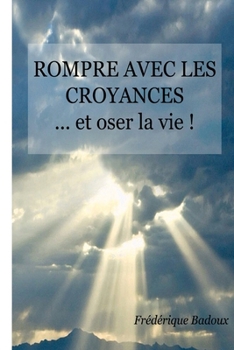 Paperback Rompre avec les croyances: ... et oser la vie ! [French] Book