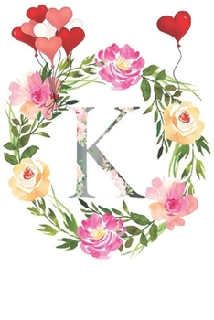 K: Monogram Letter Initial K Notebook for All,Valentine Day,120 Pages, Floral 6 x 9