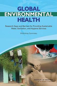 Paperback Global Environmental Health: Research Gaps and Barriers for Providing Sustainable Water, Sanitation, and Hygiene Services: Workshop Summary Book