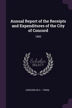 Paperback Annual Report of the Receipts and Expenditures of the City of Concord: 1893 Book