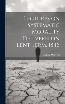 Hardcover Lectures on Systematic Morality Delivered in Lent Term, 1846 Book