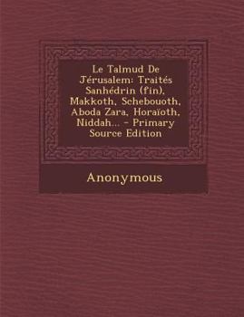 Paperback Le Talmud De Jérusalem: Traités Sanhédrin (fin), Makkoth, Schebouoth, Aboda Zara, Horaïoth, Niddah... - Primary Source Edition [French] Book