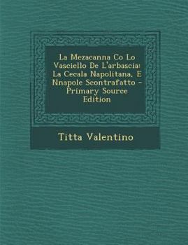 Paperback La Mezacanna Co Lo Vasciello de L'Arbascia: La Cecala Napolitana, E Nnapole Scontrafatto [Neapolitan] Book