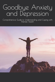 Paperback Goodbye Anxiety and Depression: Comprehensive Guide to Understanding and Coping with Mental Health Book