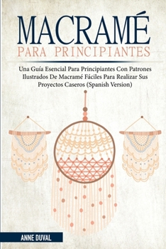 Paperback Macramé Para Principiantes: Una Guía Esencial Para Principiantes con Patrones Ilustrados de Macramé Fáciles para Realizar Sus Proyectos Caseros (Spani [Spanish] Book