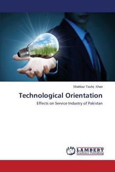 Technological Orientation: Effects on Service Industry of Pakistan