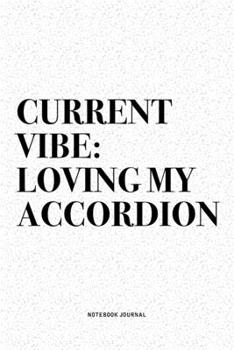 Current Vibe: Loving My Accordion: A 6x9 Inch Notebook Diary Journal With A Bold Text Font Slogan On A Matte Cover and 120 Blank Lined Pages Makes A Great Alternative To A Card