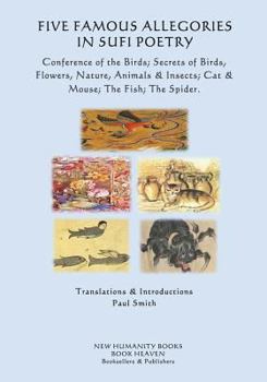 Paperback Five Famous Allegories in Sufi Poetry: Conference of the Birds; Secrets of Birds, Flowers, Nature, Animals & Insects; Cat & Mouse; The Fish; The Spide Book