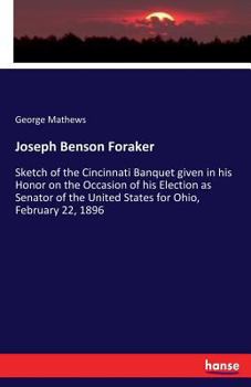 Paperback Joseph Benson Foraker: Sketch of the Cincinnati Banquet given in his Honor on the Occasion of his Election as Senator of the United States fo Book