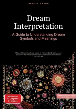 Dream Interpretation: A Guide to Understanding Dream Symbols and Meanings: Master Dream Analysis, Learn to Remember Dreams, and Discover the Power of Professional Dream Interpretation Techniques