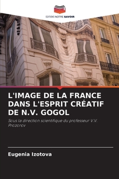 L'IMAGE DE LA FRANCE DANS L'ESPRIT CRÉATIF DE N.V. GOGOL: Sous la direction scientifique du professeur V.V. Prozorov