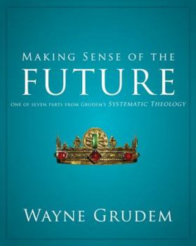 Paperback Making Sense of the Future: One of Seven Parts from Grudem's Systematic Theology 7 Book