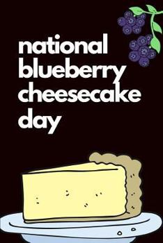 National Blueberry Cheesecake Day: May 26th Celebrate  that makes a perfect National Blueberry Cheesecake Day gift for men or women. It's 6X9 with 120 pages, a convenient size to write things in.