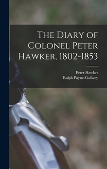 Hardcover The Diary of Colonel Peter Hawker, 1802-1853 Book