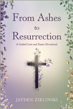 Paperback From Ashes to Resurrection: A Guided Lent and Easter Devotional Book
