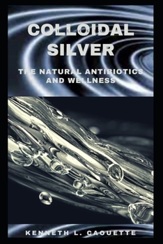 Colloidal Silver: The Natural Antibiotics and Wellness