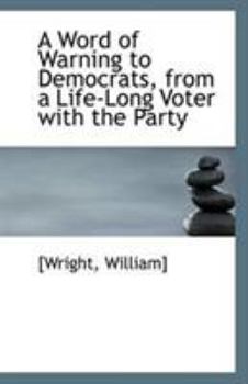 Paperback A Word of Warning to Democrats, from a Life-Long Voter with the Party Book