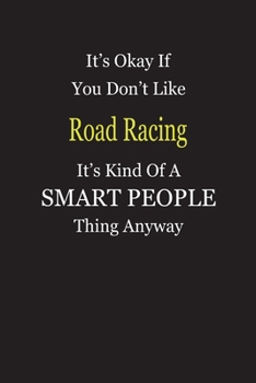 It's Okay If You Don't Like Road Racing It's Kind Of A Smart People Thing Anyway: Blank Lined Notebook Journal Gift Idea
