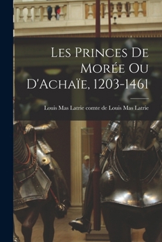 Paperback Les Princes de Morée ou D'Achaïe, 1203-1461 Book