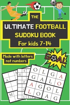 Paperback The ultimate football sudoku book for kids 7-14: A special football themed sudoku book made with letters rather than numbers that spell out your favou Book