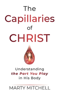 Paperback The Capillaries of Christ: Understanding the Part You Play in His Body Book