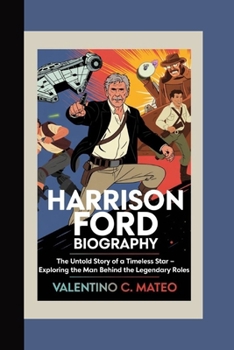 Paperback Harrison Ford Biography: The Untold Story of a Timeless Star - Exploring the Man Behind the Legendary Roles Book