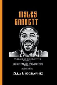 Paperback Myles Garrett: Unleashing the Beast: The Untold Story of Myles Garrett's Rise to NFL Dominance Book