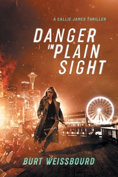 Danger in Plain Sight: A Callie James Thriller - Book #1 of the Callie and Cash