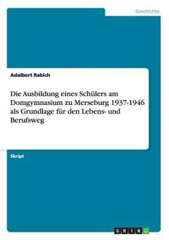 Paperback Die Ausbildung eines Schülers am Domgymnasium zu Merseburg 1937-1946 als Grundlage für den Lebens- und Berufsweg [German] Book