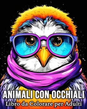 Animali con Occhiali Libro da Colorare per Adulti: 50 Immagini di Animali Zen per Alleviare lo Stress e Rilassarsi (Italian Edition)