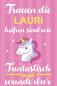 Notizbuch: Frauen Die Lauri Heißen Sind Wie Einhörner (120 linierte Seiten, Softcover) Tagebebuch, Reisetagebuch, Skizzenbuch Für Mama, Tochter, Beste Freundin, Oma, Tante (German Edition)