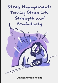 Stress Management: Turning Stress into Strength and Productivity
