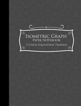 Isometric Graph Paper Notebook: 1/2 Inch Equilateral Triangle: Isometric Drawing Book, Isometric Grid Notebook, Isometric Notepad, Grey Cover, 8.5 x 11, 100 pages