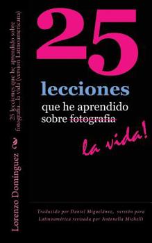 Paperback 25 lecciones que he aprendido sobre fotografia...la vida (version Latinoamericana): Traducido por Daniel Miguelánez, versión para Latinoamérica revisa [Spanish] Book