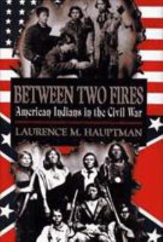 Hardcover Between Two Fires: American Indians in the Civil War Book