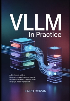 Paperback vLLM in Practice: A Developer's Guide to High-Performance Inference, Scalable Serving, and Efficient Large Language Model Deployment Book
