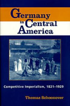 Hardcover Germany in Central America: Competitive Imperialism, 1821-1929 Book