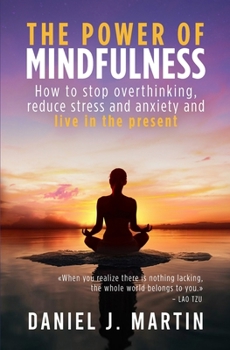 Paperback The power of mindfulness: How to stop overthinking, reduce stress and anxiety and live in the present Book