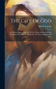 Hardcover The City Of God: The Divine History And Life Of The Virgin Mother Of God, Manifested To Mary Of Agreda For The Encouragement Of Men Book
